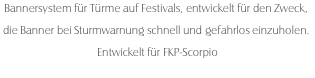 Bannersystem für Türme auf Festivals, entwickelt für den Zweck, die Banner bei Sturmwarnung schnell und gefahrlos einzuholen. Entwickelt für FKP-Scorpio